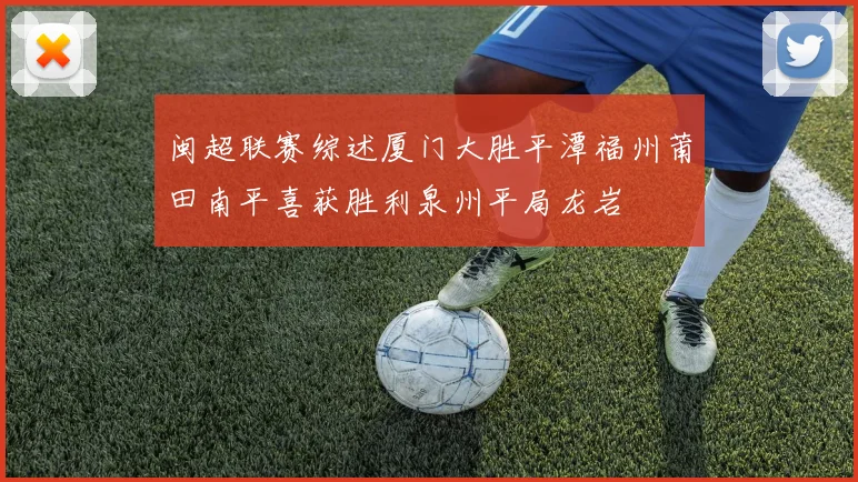 闽超联赛综述厦门大胜平潭福州莆田南平喜获胜利泉州平局龙岩