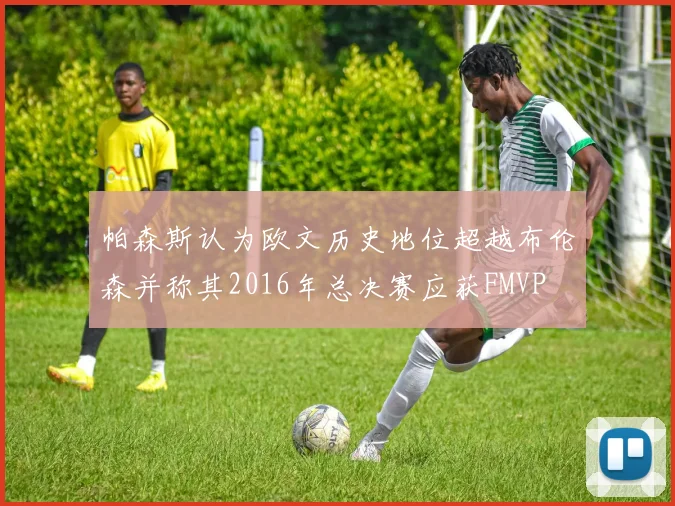 帕森斯认为欧文历史地位超越布伦森并称其2016年总决赛应获FMVP